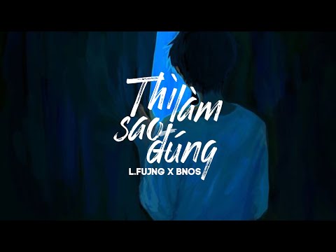 THÌ LÀM SAO ĐÚNG - L.Fujng (Káo) x Bnos |「Official Lyrics Video」