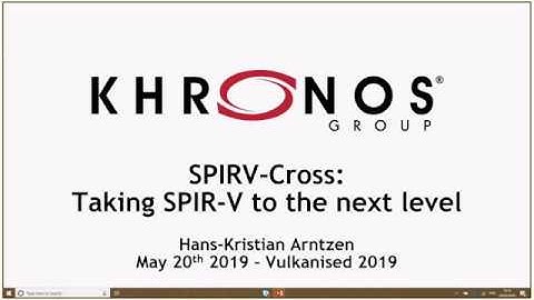 2019 Vulkanised - SPIRV-Cross Taking SPIR-V to the next level – Hans-Kristian Arntzen, Valve