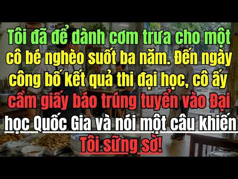 Suốt ba năm dành dụm cơm trưa cho cô bé nghèo, tôi vỡ òa hạnh phúc khi biết kết quả thi đại học c