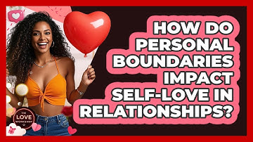 How Do Personal Boundaries Impact Self-love In Relationships? - The Love Workshop