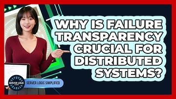 Why Is Failure Transparency Crucial For Distributed Systems?