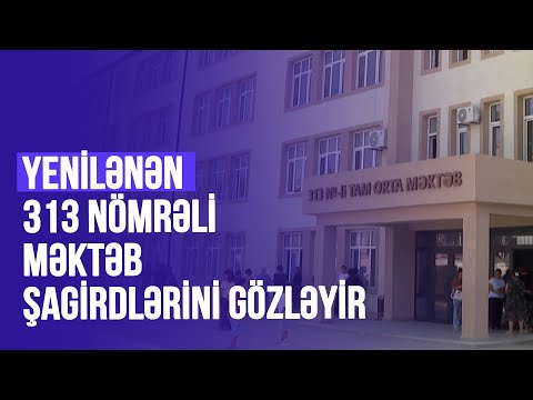 Əsaslı təmirdən çıxan 313 nömrəli məktəb şagirdlərini gözləyir