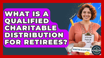 What Is A Qualified Charitable Distribution For Retirees? - Budgeting as a Retiree
