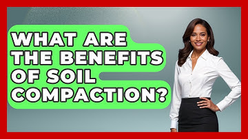 What Are The Benefits Of Soil Compaction? - Civil Engineering Explained