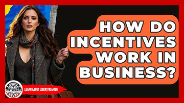 How Do Incentives Work In Business? - Learn About Libertarianism