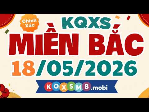 Kết quả xổ số miền Bắc ngày 18 tháng 5 - XSMB - SXMB - KQXSMB - Xổ số kiến thiết miền Bắc hôm nay