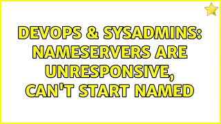 Celebrity DevOps & SysAdmins: Nameservers are unresponsive, can't start named (2 Solutions!!) Wealth