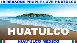 10 REASONS WHY PEOPLE LOVE HUATULCO MEXICO
