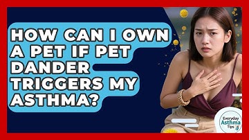 How Can I Own A Pet If Pet Dander Triggers My Asthma? - Everyday Asthma Tips