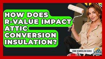 How Does R-value Impact Attic Conversion Insulation? - Home Remodeling Gurus