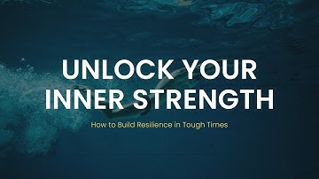 Unlock Your Inner Strength - How to Build Resilience in Tough Times