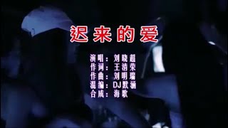 刘晓超 《迟来的爱 （DJ默涵版）》 KTV 导唱字幕 （备有伴奏视频）