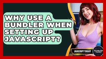 Why Use A Bundler When Setting Up JavaScript? - JavaScript Toolkit