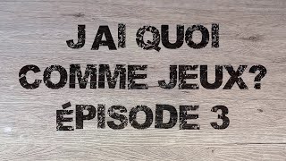 jai quoi comme jeux épisode 3