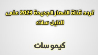 تنزيل تردد قناة النهار الجديدة 2023 أحدث ترددات النايل سات الجديدة  - كيمو سات #تردد_قنوات_جديدة