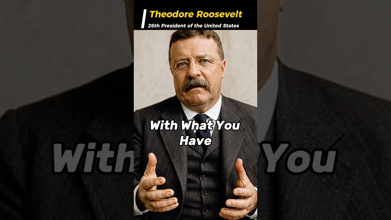 Day 22. Theodore Roosevelt - What do you can 
