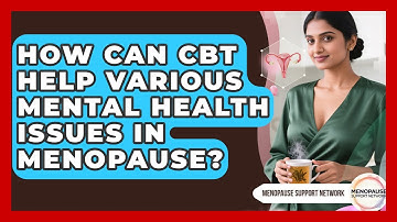 How Can CBT Help Various Mental Health Issues In Menopause? - Menopause Support Network