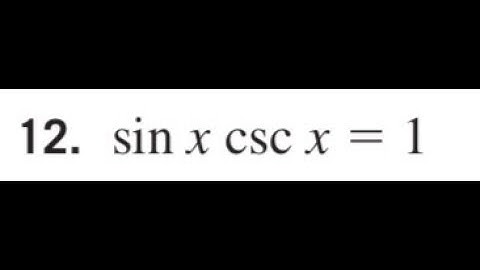 Prove sin x csc x = 1