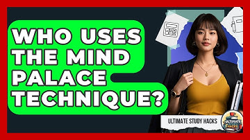 Who Uses The Mind Palace Technique? - Ultimate Study Hacks