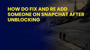 How do Fix And Re Add Someone on Snapchat After Unblocking