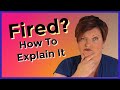 How To Explain Why You Were Fired, Terminated, or Laid Off