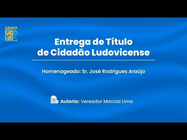 Entrega de Título de Cidadão Ludovicense Homenageado: Sr. José Rodrigues Araújo -  19/03/2024