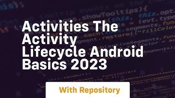 Activities the activity lifecycle android basics 2023