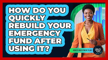 How Do You Quickly Rebuild Your Emergency Fund After Using It? - Adults Investment Plan