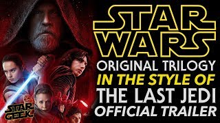 ORIGINAL STAR WARS TRILOGY in the Style of The Last Jedi OFFICIAL FAN TRAILER - Star Geek