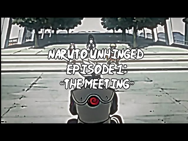 Naruto Unhinged, Episode 1: “The Meeting” class=