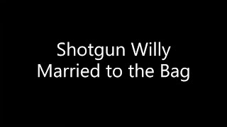 Shotgun Willy - Married to the Bag (Lyrics)
