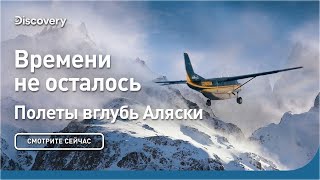 Времени Не Осталось | Полеты Вглубь Аляски | Discovery