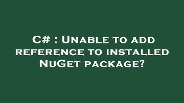 C# : Unable to add reference to installed NuGet package?