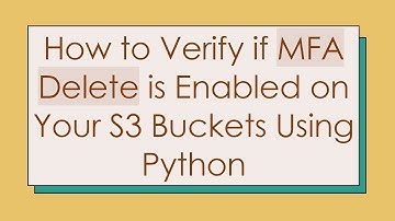 How to Verify if MFA Delete is Enabled on Your S3 Buckets Using Python