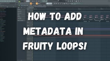 How To Add Metadata In Fruity Loops