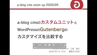 a-blog cms zoom up 2020/05「a-blog cmsの カスタムユニット とWordPressの Gutenberg のカスタマイズを比較する」ウェビングスタジオ 口田 聖子さん