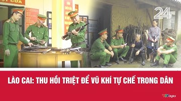 Lào Cai: Thu hồi triệt để vũ khí tự chế trong dân | VTV24