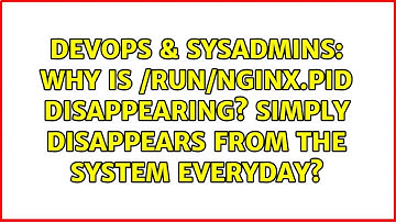 DevOps & SysAdmins: Why is /run/nginx.pid disappearing? simply disappears from the system everyday?