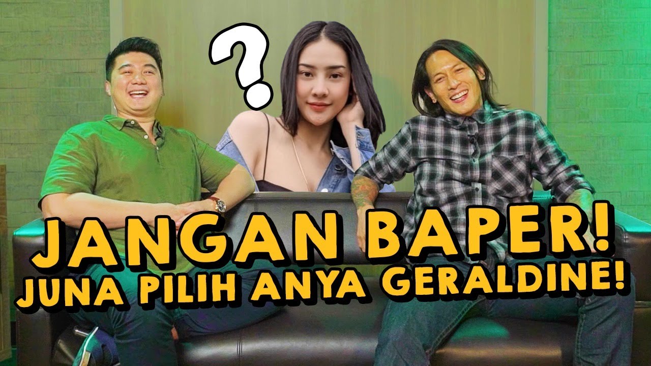 JANGAN BAPER JUNA LEBIH MILIH ANYA GERALDINE!?