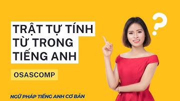 Trật tự tính từ trong tiếng Anh, công thứ OSASCOMP | ngữ pháp tiếng Anh cơ bản