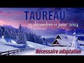 TAUREAU 13 dec -11 janv.   Necessaire adaptation