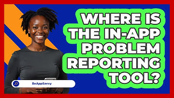 Where Is The In-App Problem Reporting Tool?