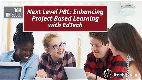 Next Level PBL: Enhancing Project Based Learning with EdTech