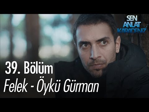 Felek - Öykü Gürman - Sen Anlat Karadeniz 39. Bölüm