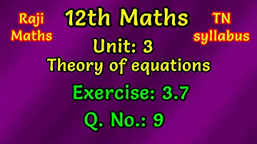 12th maths|chapter 3|exercise 3.7|sum 9 |theory of equations|TN syllabus