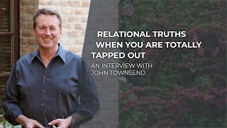 Relational Truths When You Are Totally Tapped Out | Dr. John Townsend