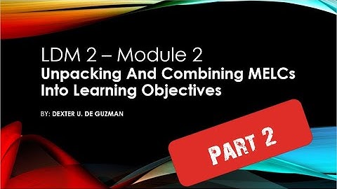 LDM 2 | Module 2 : Unpacking and Combining MELCs (Part 2)