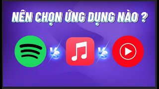 Youtube Music, Spotify, Apple Music nên chọn cái nào để nghe nhạc?