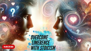 Relationship Obsession Overcome Limerence with Stoicism