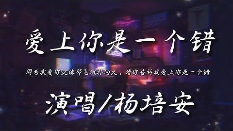 爱上你是一个错-杨培安『因为我爱你就像那飞蛾扑向火 请你告诉我爱上你是一个错』动态歌词lyrics 高音质 - 天天要闻